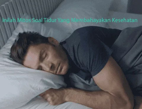 Mitos Soal Tidur Yang Membahayakan Kesehatan