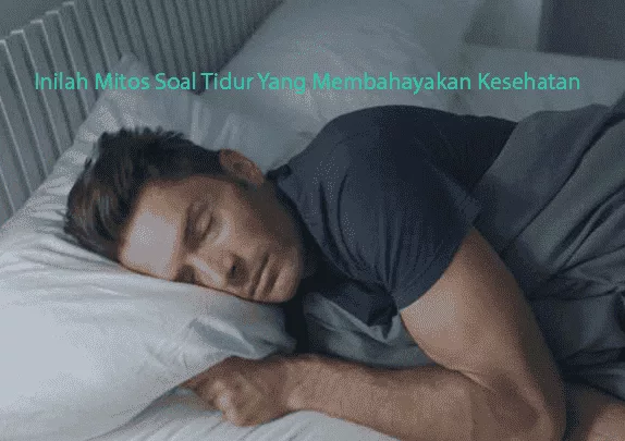 Mitos Soal Tidur Yang Membahayakan Kesehatan